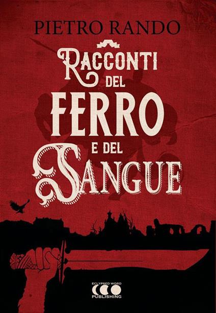 Racconti del ferro e del sangue - Pietro Rando - ebook