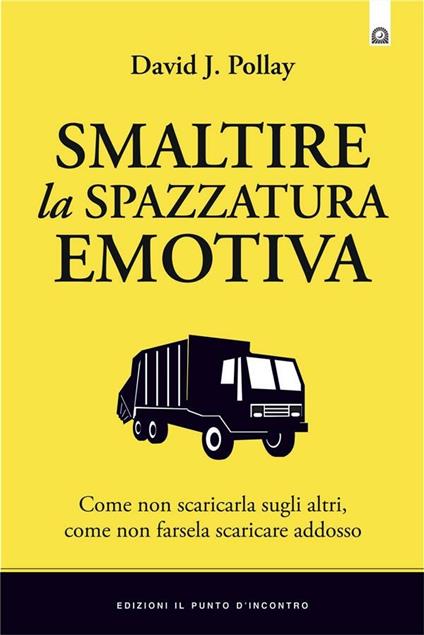 Smaltire la spazzatura emotiva - David J. Pollay,M. Faccia - ebook