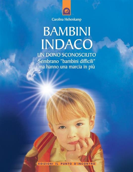 Bambini indaco. Un dono sconosciuto. Sembrano «bambini difficili» ma hanno una marcia in più - Carolina Hehenkamp,M. Morra - ebook