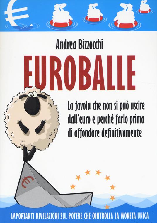 Euro balle. La favola che non si può uscire dall'euro e perché farlo prima di affondare definitivamente - Andrea Bizzocchi - copertina