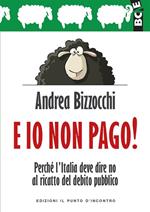 E io non pago! Perché l'Italia deve dire no al ricatto del debito pubblico