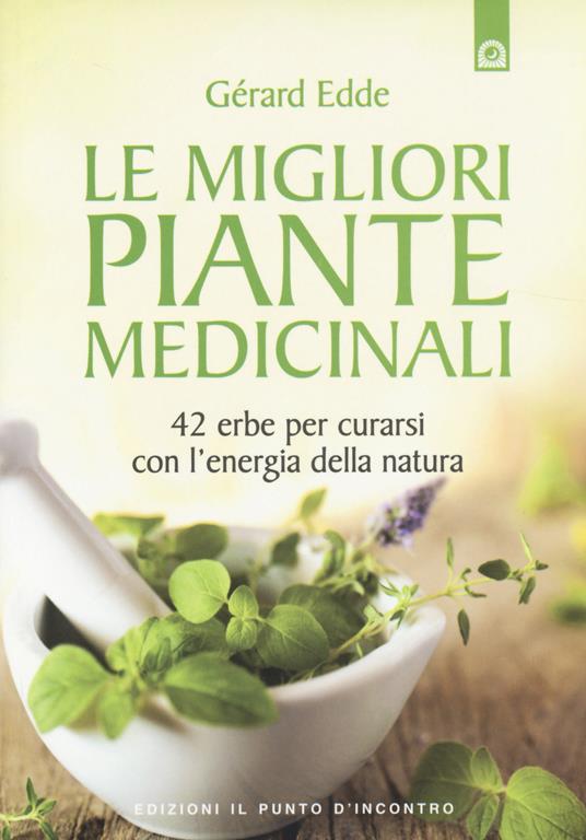 Le migliori piante medicinali. 42 erbe per curarsi con l'energia della natura - Gérard Edde - copertina
