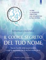 Il codice segreto del tuo nome. Traccia il profilo della tua personalità e cogli le opportunità che al vita ha in serbo per te