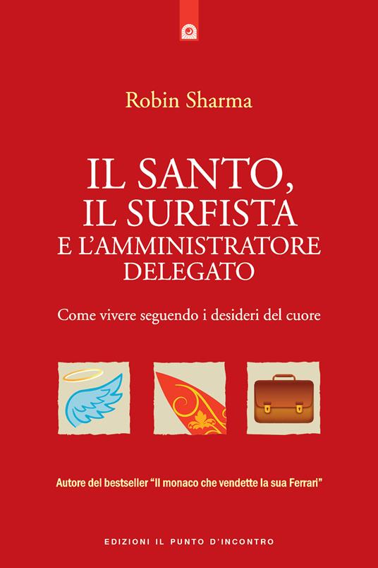 Il santo, il surfista e l'amministratore delegato. Come vivere seguendo i desideri del cuore - Robin S. Sharma,G. Basile - ebook