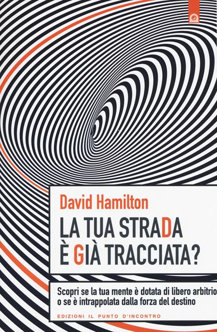 La tua strada è già tracciata? Scopri se la tua mente è dotata di libero arbitrio o se è intrappolata dalla forza del destino - David R. Hamilton - copertina