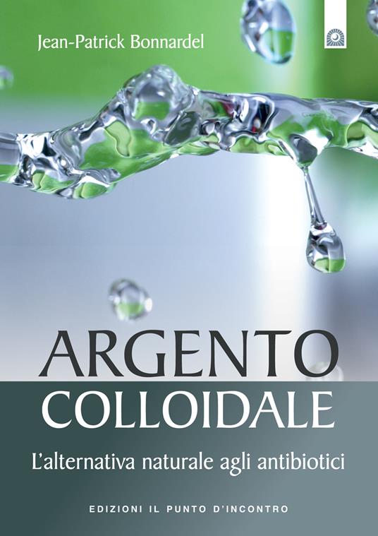 Argento colloidale. L'alternativa naturale agli antibiotici - Jean-Patrick Bonnardel,Ilaria Dal Brun - ebook