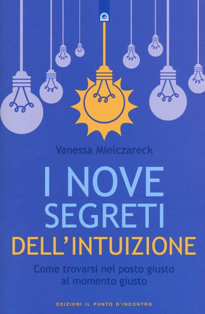 I nove segreti dell'intuizione. Come trovarsi nel posto giusto al momento giusto - Vanessa Mielczareck - copertina