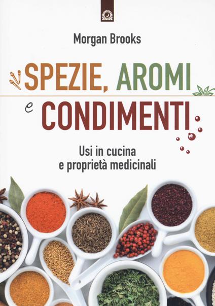 Spezie, aromi e condimenti. Usi in cucina e proprietà medicinali - Morgan Brooks - copertina