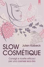 Slow cosmétique. Consigli e ricette efficaci per una cosmesi eco-bio