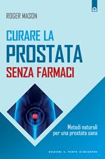 Curare la prostata senza farmaci. Metodi naturali per una prostata sana