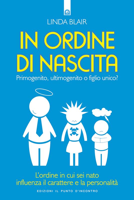 In ordine di nascita. Primogenito, ultimogenito o figlio unico? L'ordine in cui sei nato influenza il carattere e la personalità - Linda Blair,Ilaria Dal Brun - ebook