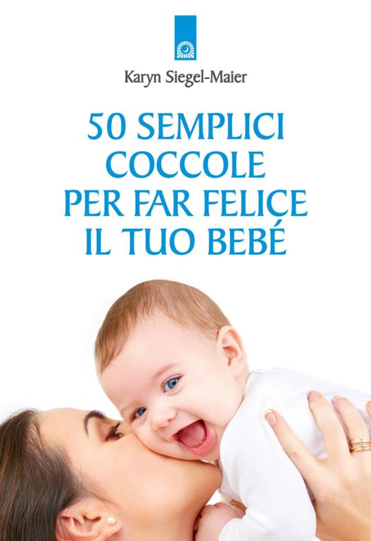 50 semplici coccole per far felice il tuo bebé - Karyn Siegel-Maier,C. Powell,I. Dal Brun - ebook