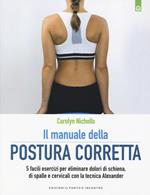 Il manuale della postura corretta. 5 facili esercizi per eliminare dolori di schiena, di spalle e cervicali con la tecnica Alexander