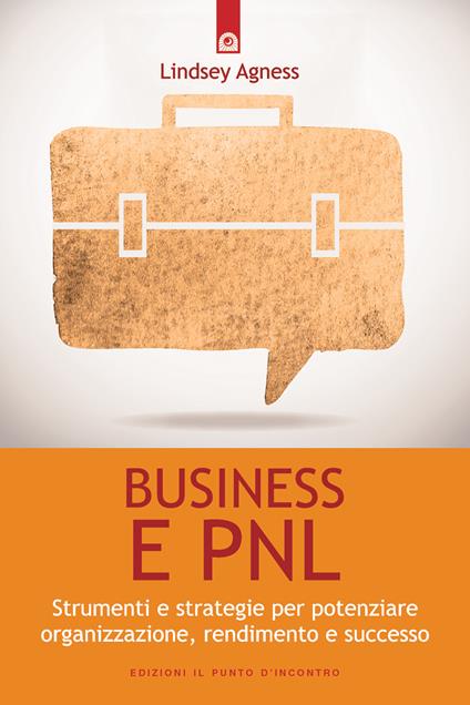Business e PNL. Strumenti e strategie per potenziare organizzazione, rendimento e successo - Lindsey Agness,Milvia Faccia - ebook