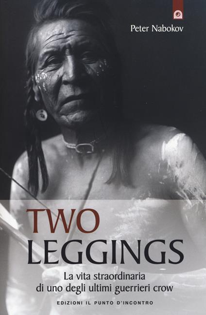 Two Leggings. La vita straordinaria di uno degli ultimi guerrieri crow - Peter Nabokov - copertina
