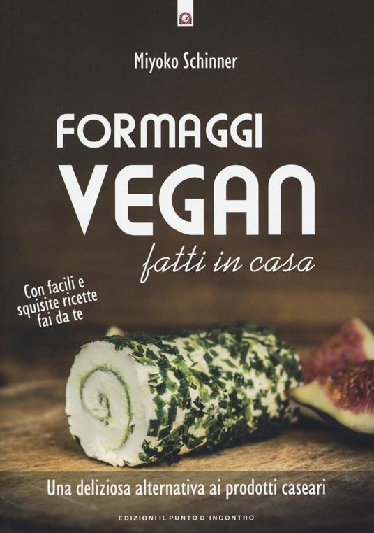 Formaggi vegan fatti in casa. Una deliziosa alternativa ai prodotti caseari - Miyoko Schinner - copertina