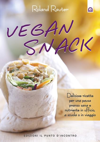 Vegan snack. Deliziose ricette per una pausa pranzo sana e nutriente in ufficio, a scuola o in viaggio - Roland Rauter,Silvia Camatta - ebook