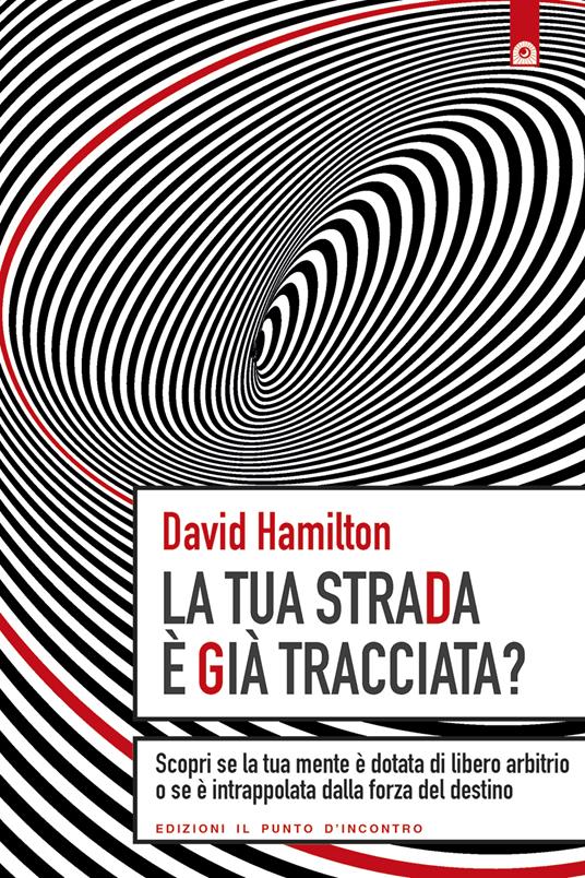 La tua strada è già tracciata? Scopri se la tua mente è dotata di libero arbitrio o se è intrappolata dalla forza del destino - David R. Hamilton,Milvia Faccia - ebook