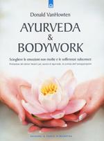 Ayurveda & bodywork. Sciogliere le emozioni non risolte e le sofferenze subconsce