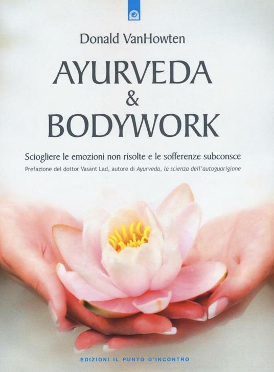 Ayurveda & bodywork. Sciogliere le emozioni non risolte e le sofferenze subconsce - Donald VanHowten - copertina