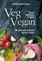Veg & vegan. Cucina vegetariana e vegana. 300 ricette della tradizione regionale italiana