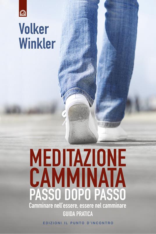 Meditazione camminata. Passo dopo passo. Camminare nell'essere, essere nel camminare. Guida pratica - Volker Winkler,Laura Bortot - ebook