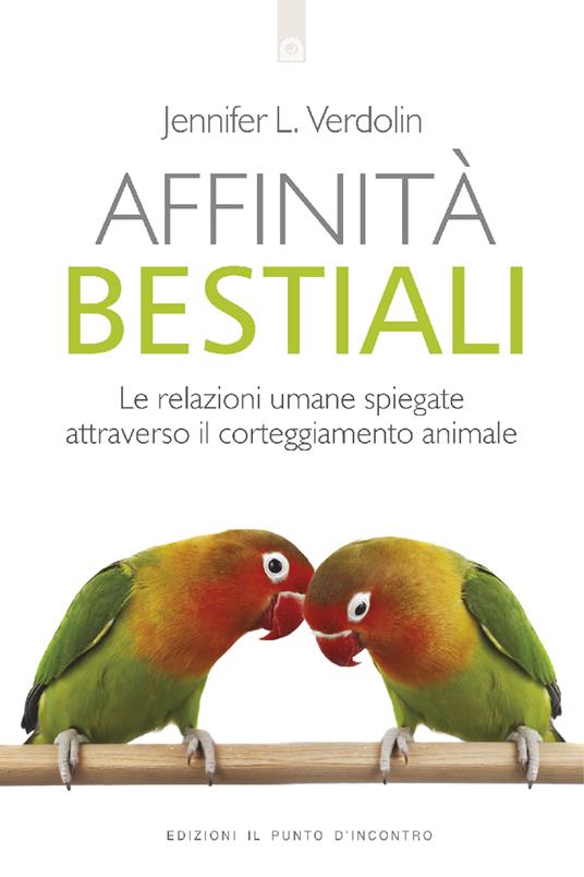 Affinità bestiali. Le relazioni umane spiegate attraverso il corteggiamento animale - Jennifer L. Verdolin,Milvia Faccia - ebook