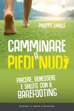 Camminare a piedi nudi. Piacere, benessere e salute con il barefooting