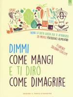 Dimmi come mangi e ti dirò come dimagrire. Trova la dieta giusta per te attraverso 20 profili psicologici alimentari