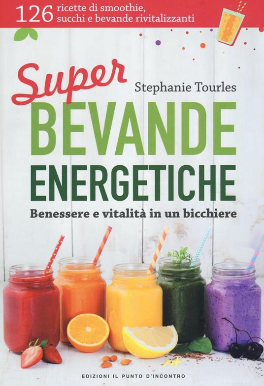Super bevande energetiche. Benessere e vitalità in un bicchiere - Stephanie Tourles - copertina