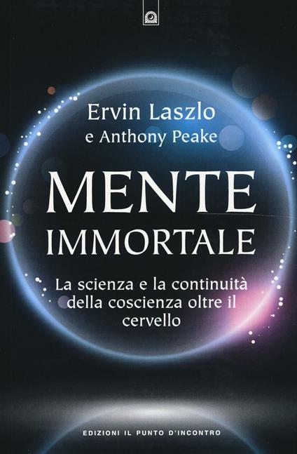 Mente immortale. La scienza e la continuità della coscienza, oltre il cervello - Ervin László,Anthony Peake - copertina