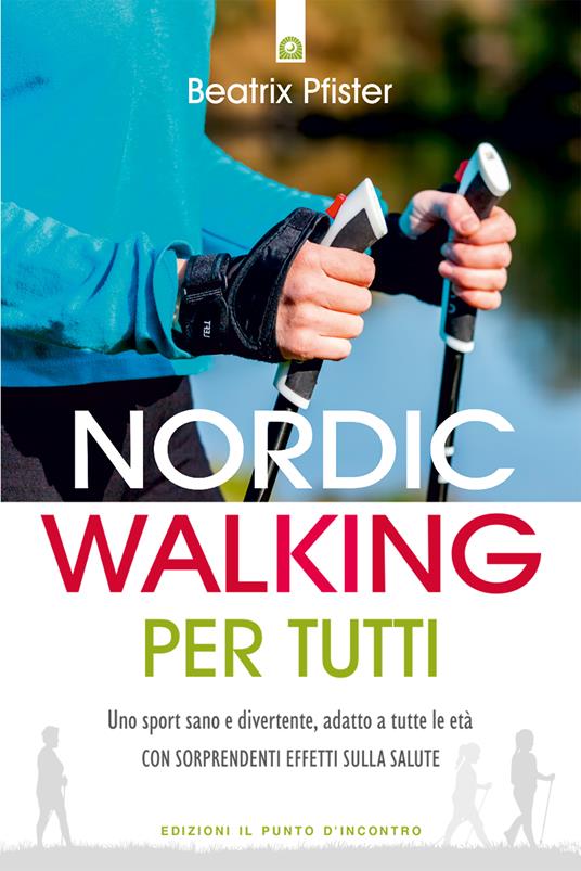 Nordic walking per tutti. Uno sport sano e divertente, adatto a tutte le età con sorprendenti effetti sulla salute - Beatrix Pfister,Ilaria Dal Brun - ebook