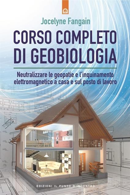 Corso completo di geobiologia. Neutralizzare le geopatie e l'inquinamento elettromagnetico a casa e sul posto di lavoro - Vocelyne Fangain - copertina