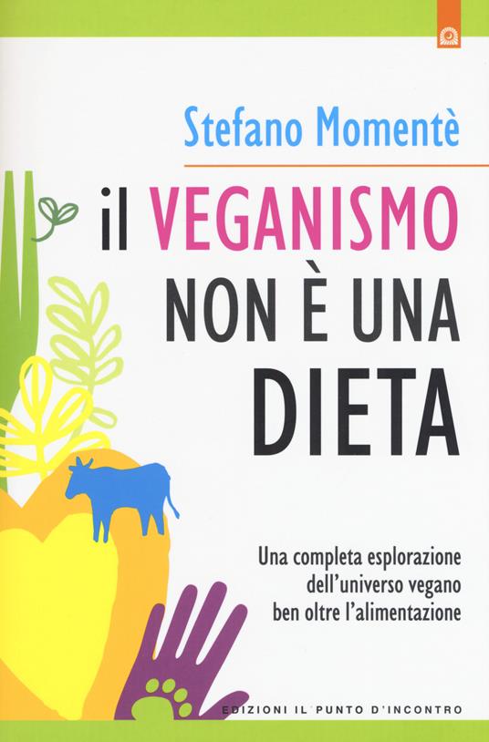 Il veganismo non è una dieta. Una completa esplorazione ell'universo vegano ben oltre l'alimentazione. Nuova ediz. - Stefano Momentè - copertina