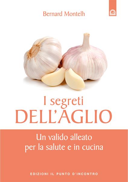 I segreti dell'aglio. Un valido alleato per la salute e in cucina - Bernard Montelh,M. Faccia - ebook