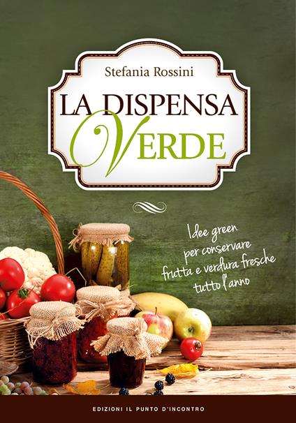 La dispensa verde. Idee green per conservare frutta e verdura fresche tutto l'anno - Stefania Rossini - ebook