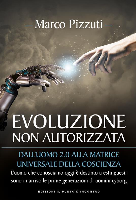 Evoluzione non autorizzata. Dall'uomo 2.0 alla matrice universale della coscienza - Marco Pizzuti - ebook