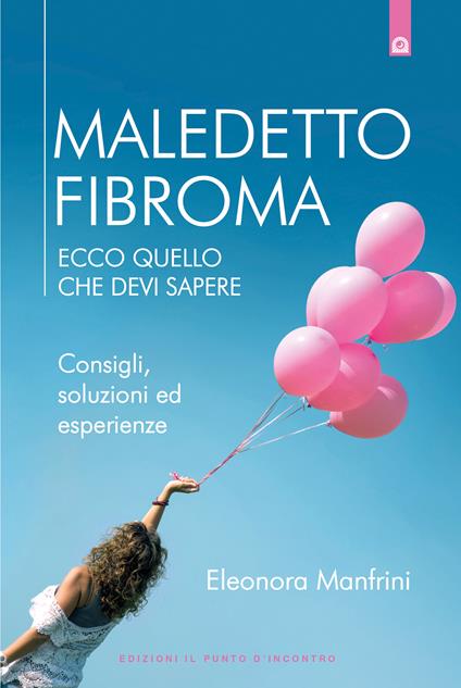 Maledetto fibroma. Ecco quello che devi sapere. Consigli, soluzioni ed esperienze - Eleonora Manfrini - ebook