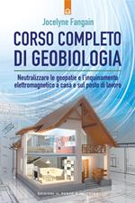 Corso completo di geobiologia. Neutralizzare le geopatie e l'inquinamento elettromagnetico a casa e sul posto di lavoro