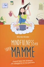 Mindfulness per supermamme. Prendi fiato! 65 strategie per alleggerire la tua giornata