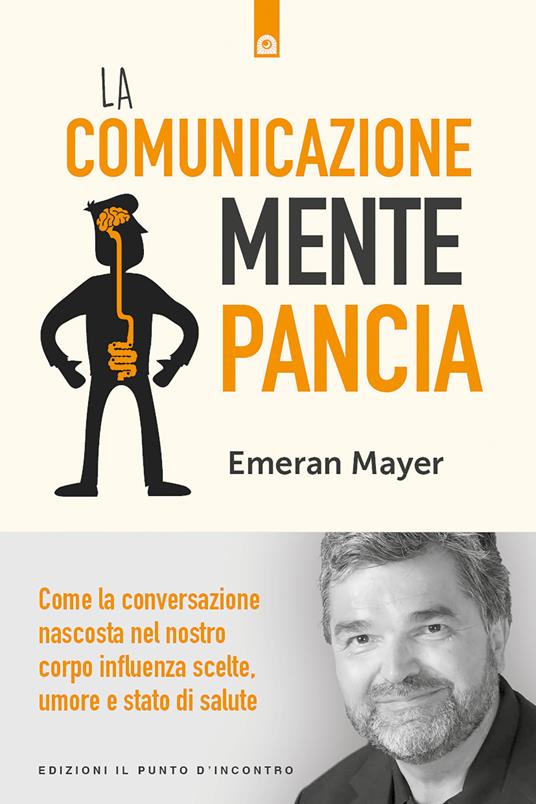 La comunicazione mente-pancia. Come la conversazione nascosta nel nostro corpo influenza scelte, umore e stato di salute - Emeran Mayer,Milvia Faccia - ebook
