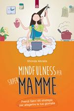 Mindfulness per supermamme. Prendi fiato! 65 strategie per alleggerire la tua giornata