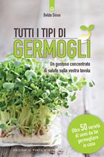 Tutti i tipi di germogli. Un gustoso concentrato di salute sulla vostra tavola Oltre 50 varietà di semi da far germogliare in casa