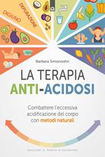 La terapia anti-acidosi. Combattere l'eccessiva acidificazione del corpo con metodi naturali