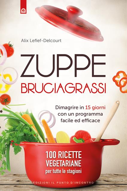 Zuppe bruciagrassi. Dimagrire in 15 giorni con un programma facile ed efficace. 100 ricette veg per tutte le stagioni - Alice Delcourt,Ilaria Dal Brun - ebook