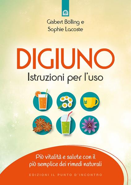 Digiuno: istruzioni per l'uso. Più vitalità e salute con il più semplice dei rimedi naturali - Gisbert Bölling,Sophie Lacoste,Milvia Faccia - ebook