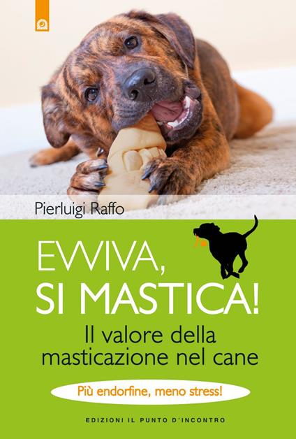 Evviva, si mastica! Il valore della masticazione nel cane. Più endorfine, meno stress! - Pierluigi Raffo,Enzo Mattei - ebook