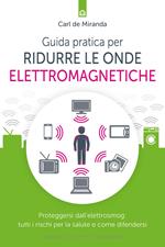 Guida pratica per ridurre le onde elettromagnetiche. Proteggersi dall'elettrosmog: tutti i rischi per la salute e come difendersi