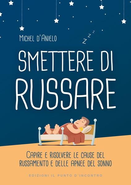 Smettere di russare. Capire e risolvere le cause del russamento e delle apnee del sonno - Michel D'Anielo,Ilaria Dal Brun - ebook