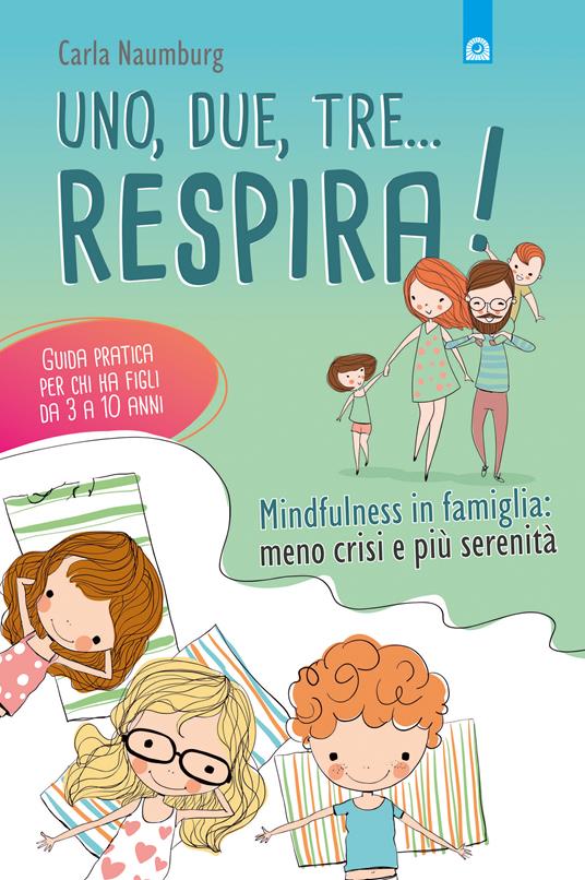 Uno, due, tre... respira! Mindfulness in famiglia: meno crisi e più serenità. Guida pratica per chi ha figli da 3 a 10 anni - Carla Naumburg,Milvia Faccia - ebook